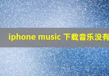 iphone music 下载音乐没有了